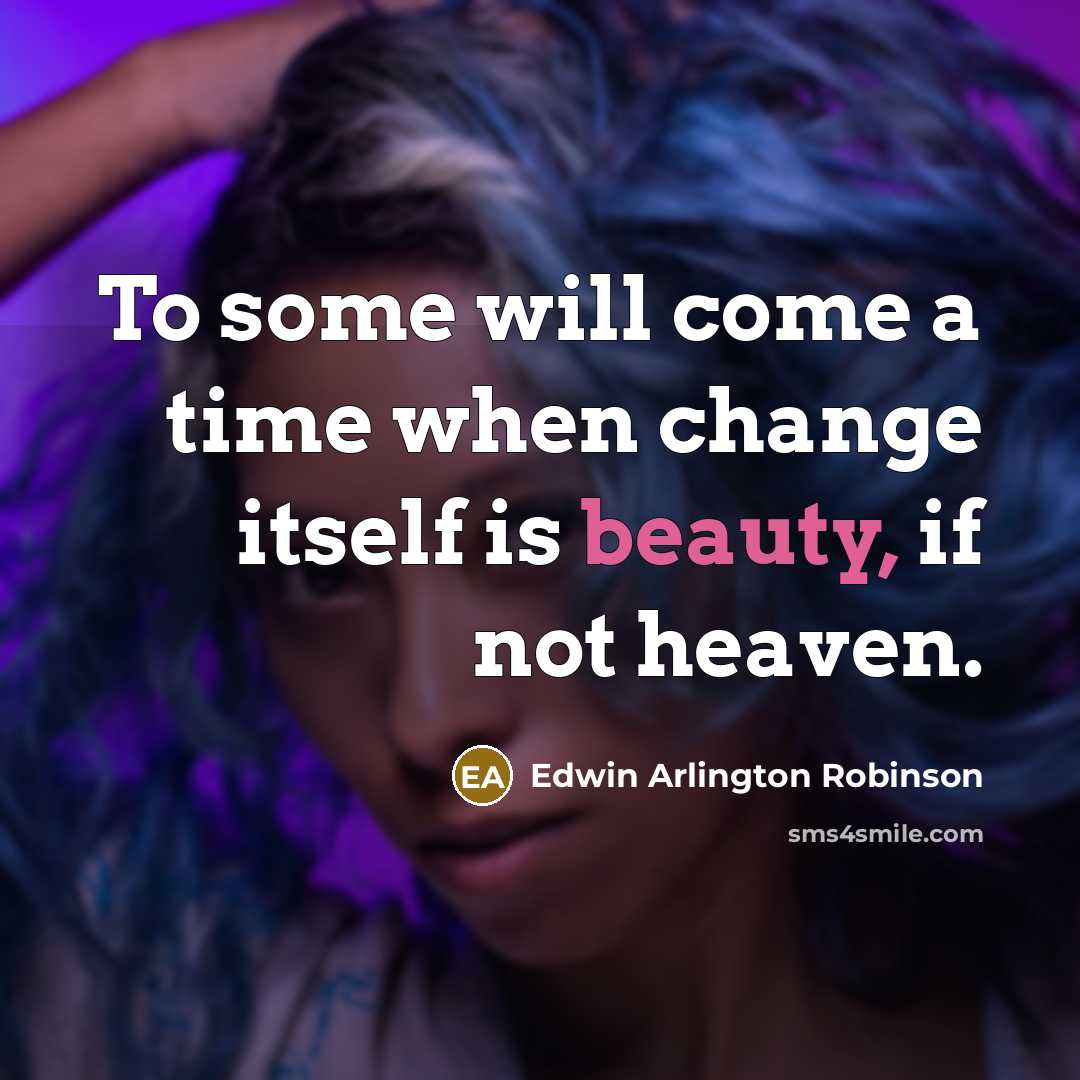 “To some will come a time when change itself is…” quote by Edwin Arlington Robinson