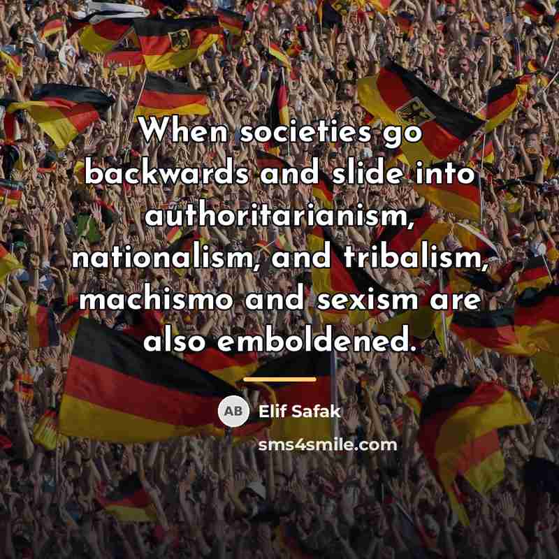 “When societies go backwards and slide into authoritarianism, nationalism, and…” quote by Elif Safak