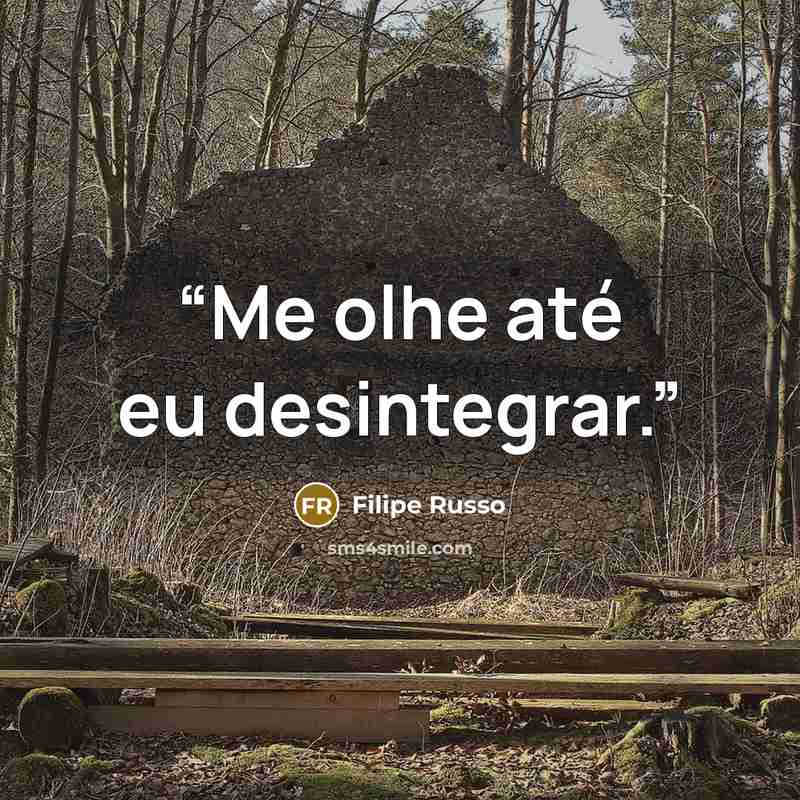 “Me olhe até eu desintegrar.” quote by Filipe Russo