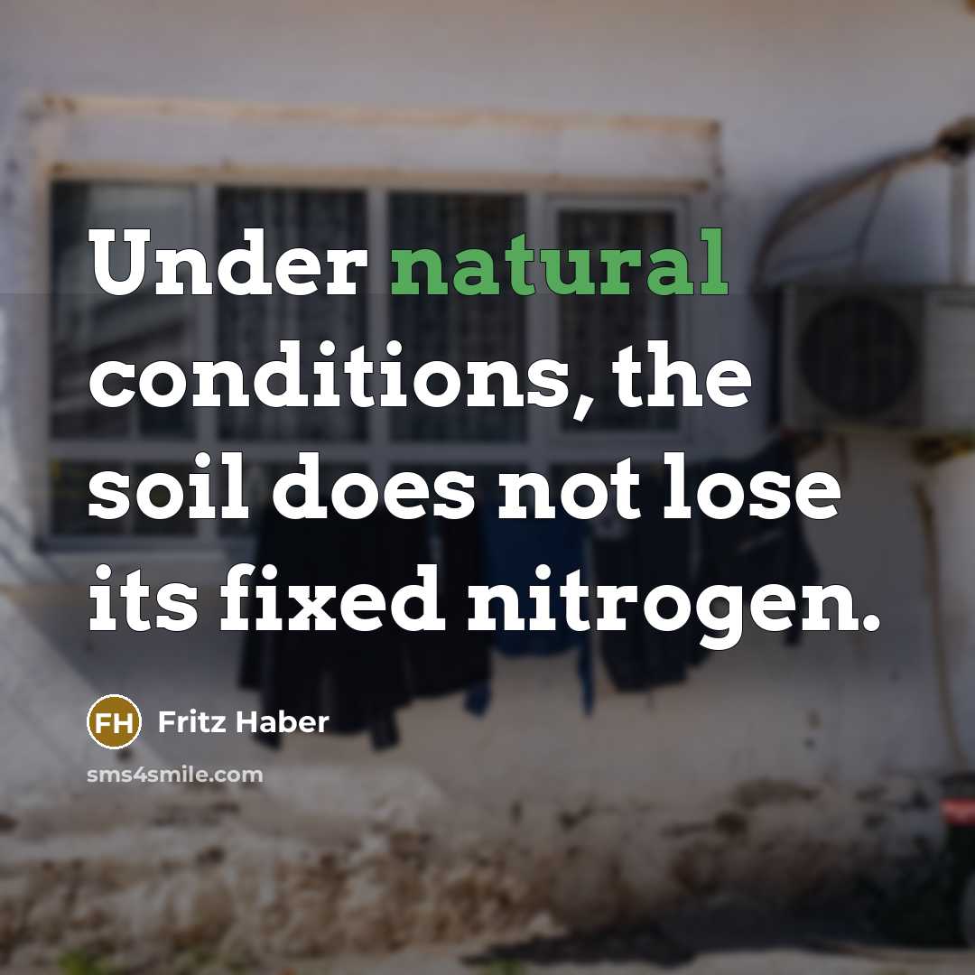 “Under natural conditions, the soil does not lose its fixed…” quote by Fritz Haber