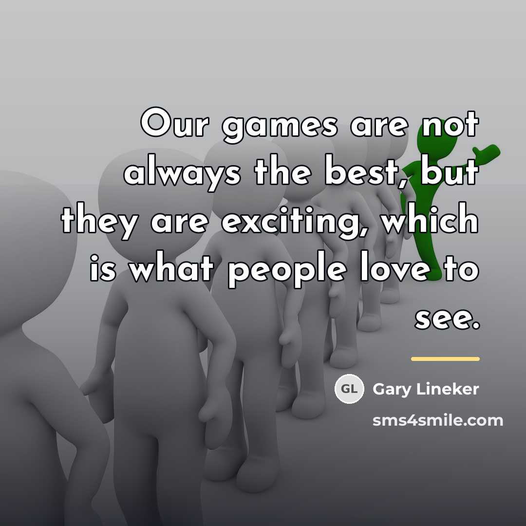 “Our games are not always the best, but they are…” quote by Gary Lineker
