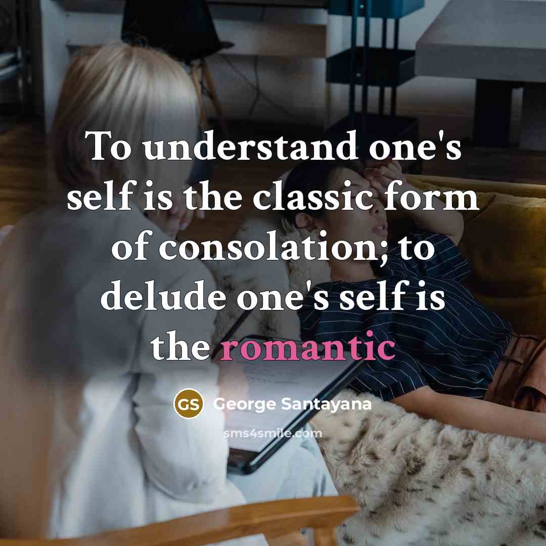“To understand one's self is the classic form of consolation;…” quote by George Santayana