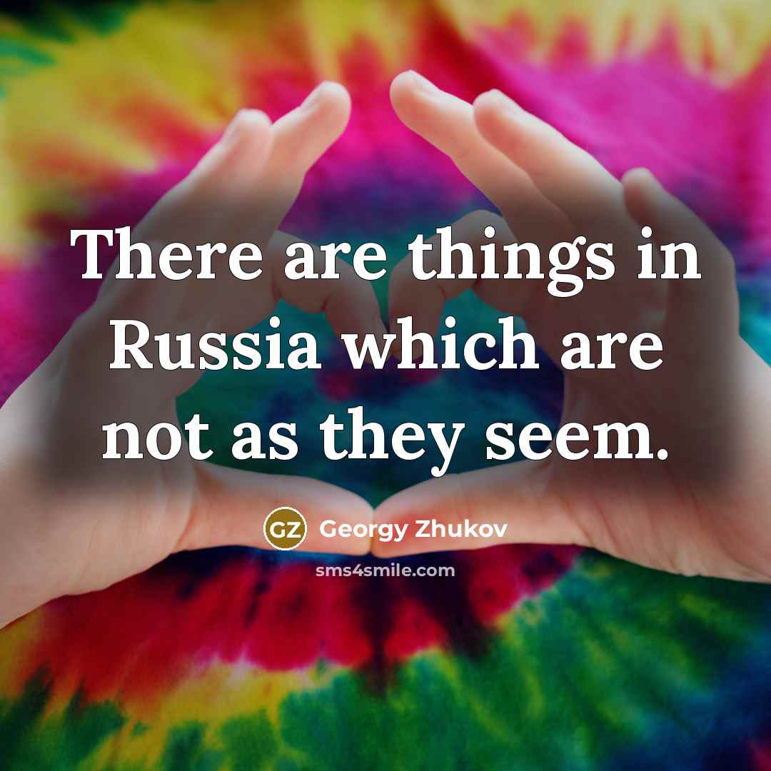“There are things in Russia which are not as they…” quote by Georgy Zhukov