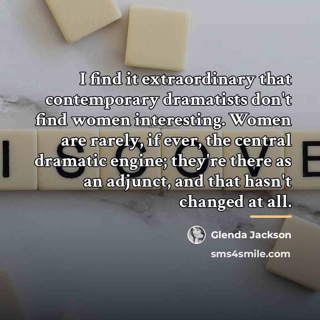 “I find it extraordinary that contemporary dramatists don't find women…” quote by Glenda Jackson