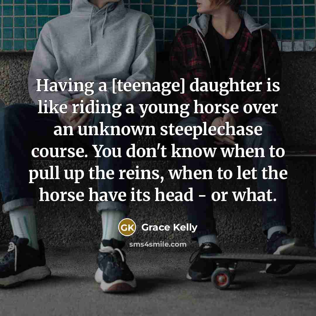 “Having a [teenage] daughter is like riding a young horse…” quote by Grace Kelly