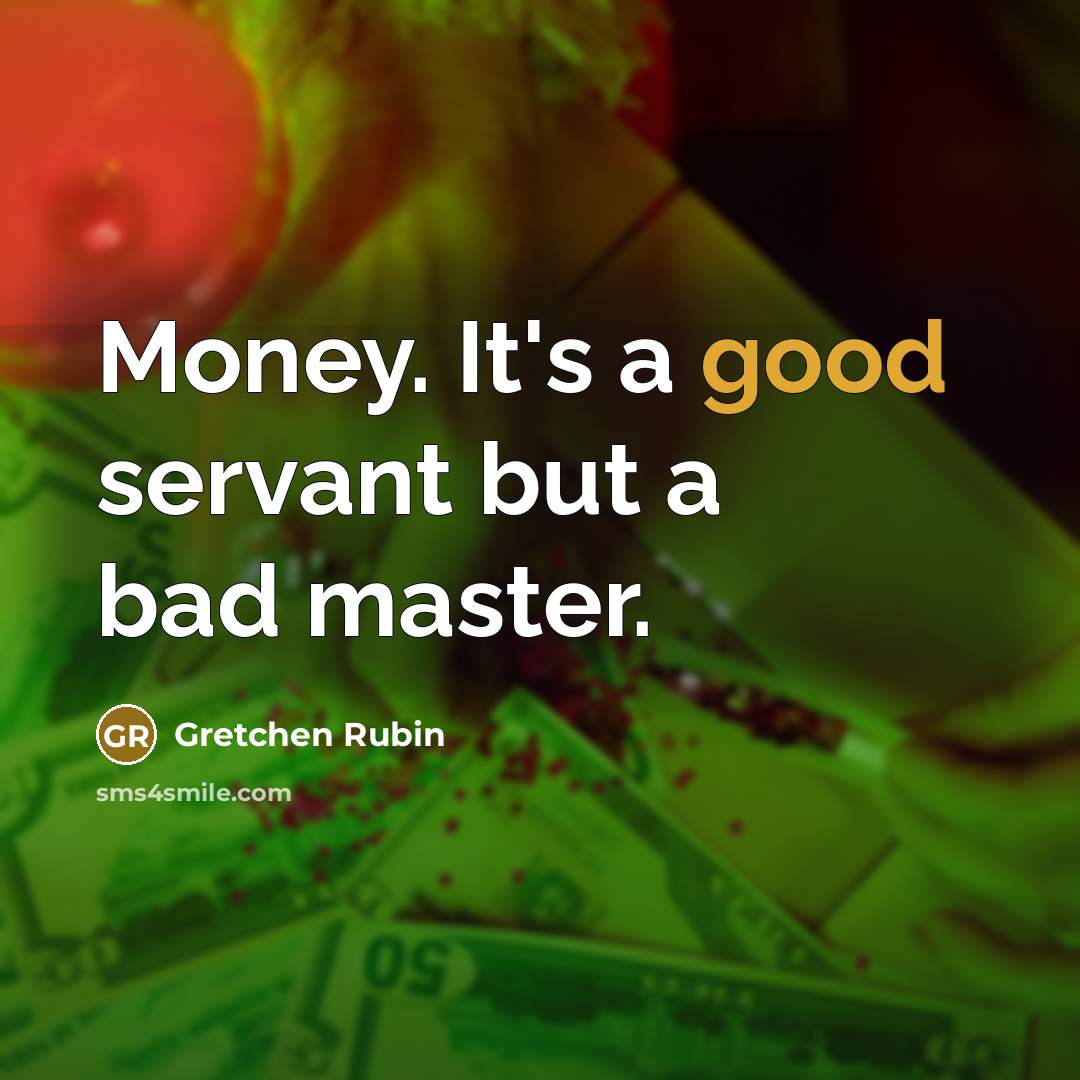 “Money. It's a good servant but a bad master.…” quote by Gretchen Rubin