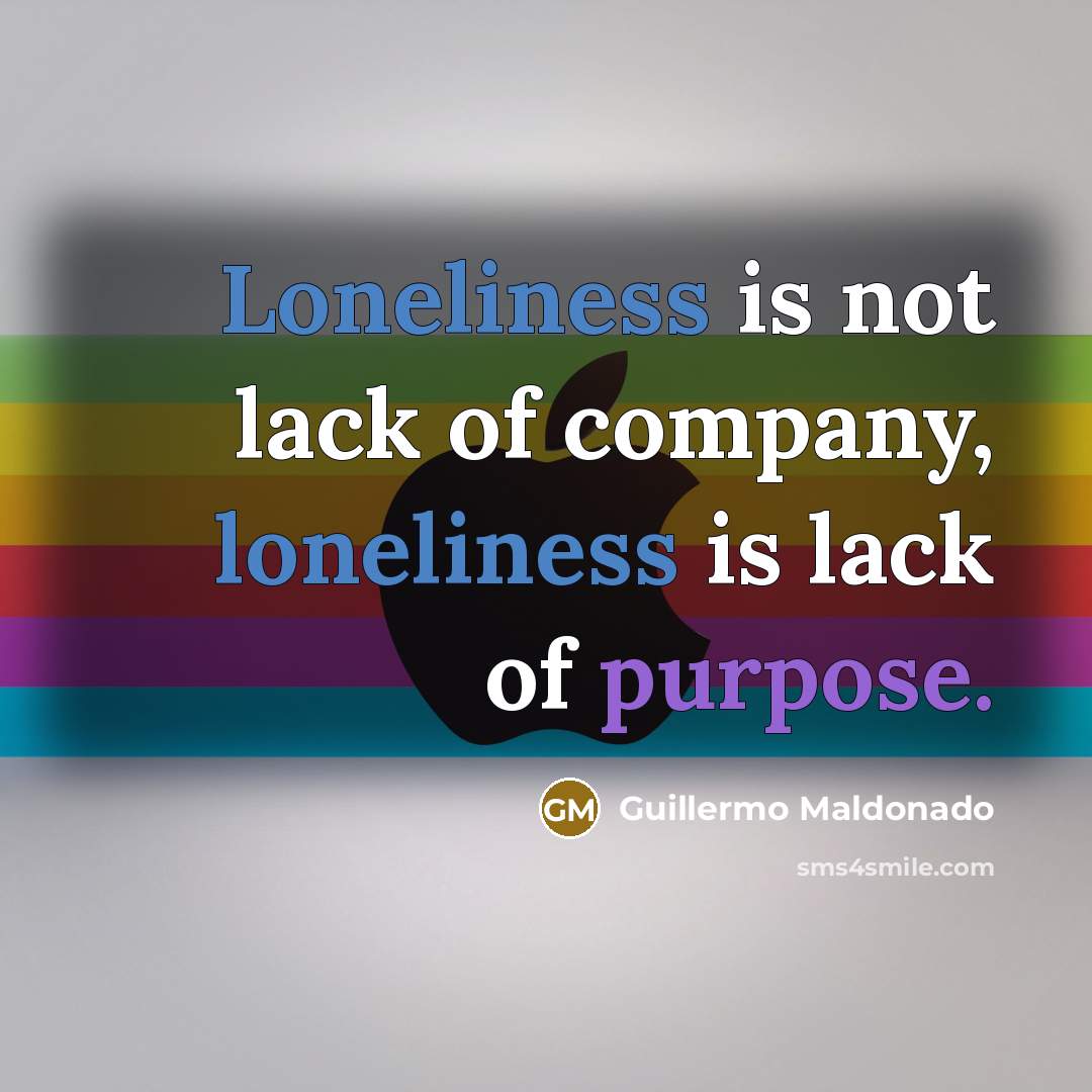 “Loneliness is not lack of company, loneliness is lack of…” quote by Guillermo Maldonado