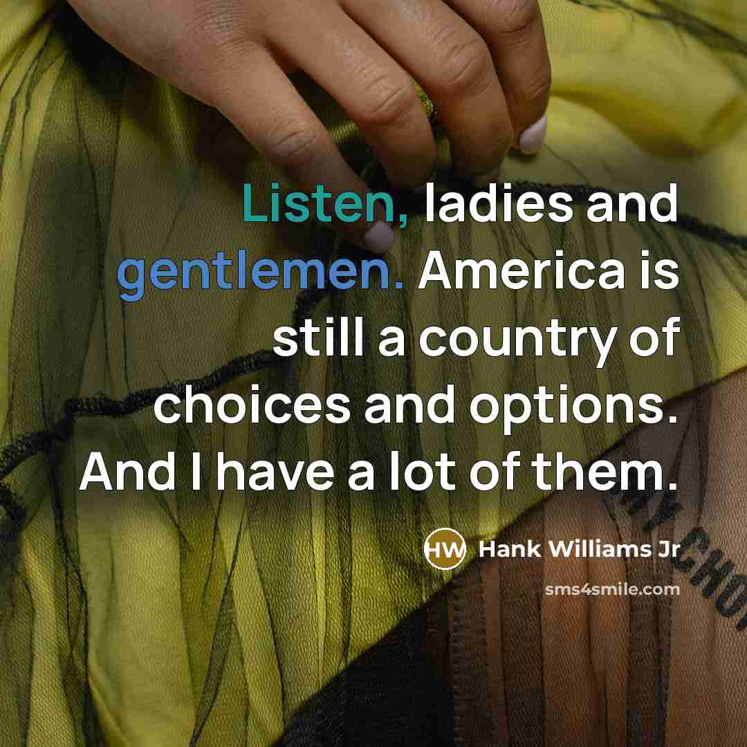 “Listen, ladies and gentlemen. America is still a country of…” quote by Hank Williams Jr