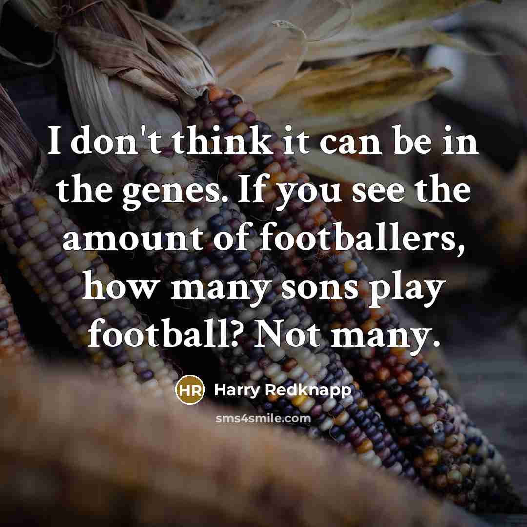 “I don't think it can be in the genes. If…” quote by Harry Redknapp