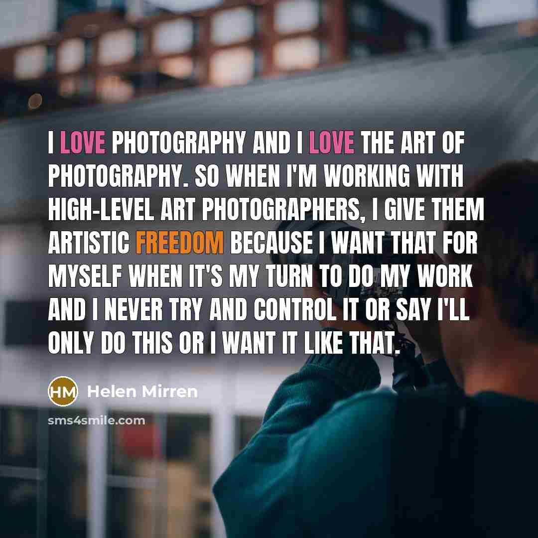 “I love photography and I love the art of photography.…” quote by Helen Mirren
