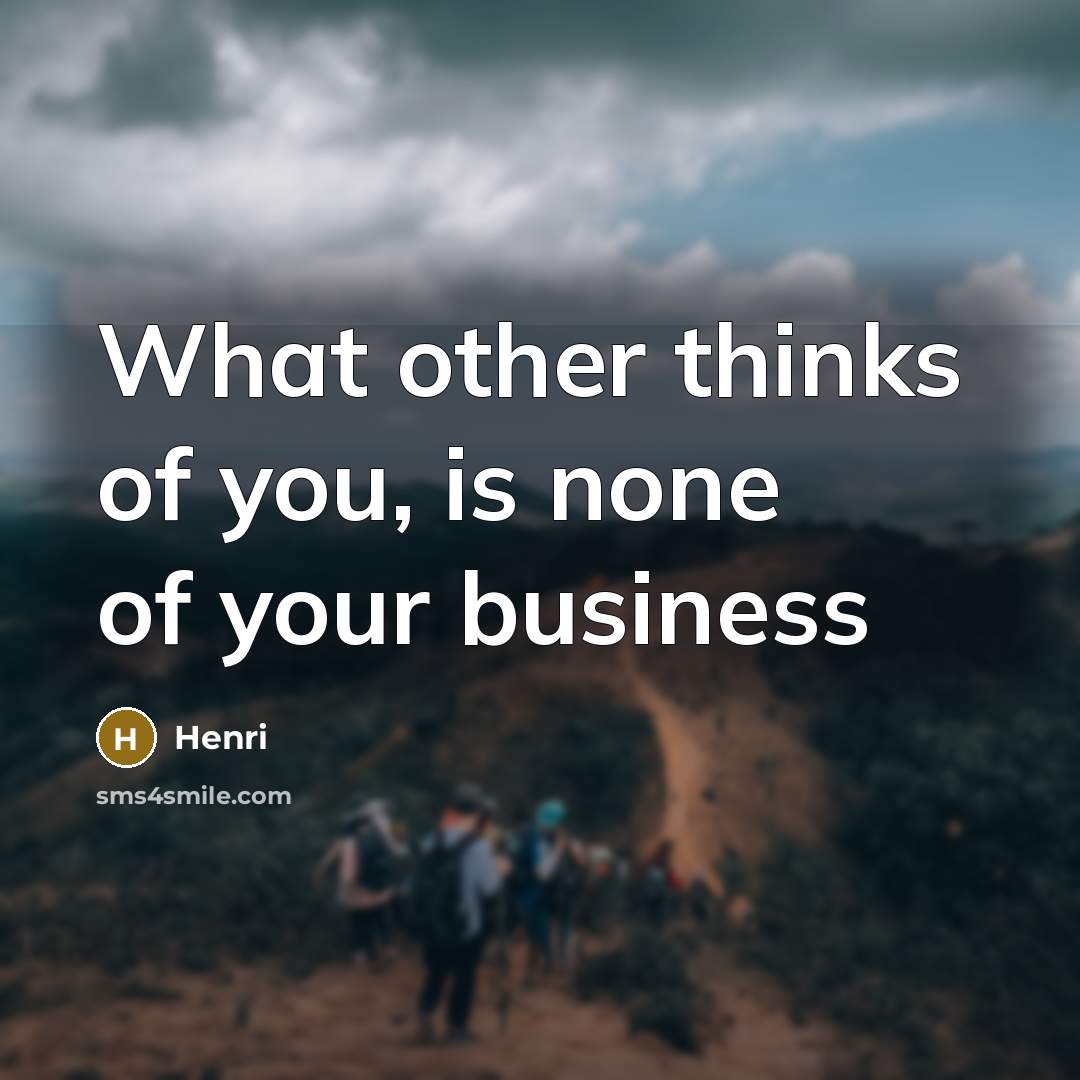 “What other thinks of you, is none of your business…” quote by HENRI