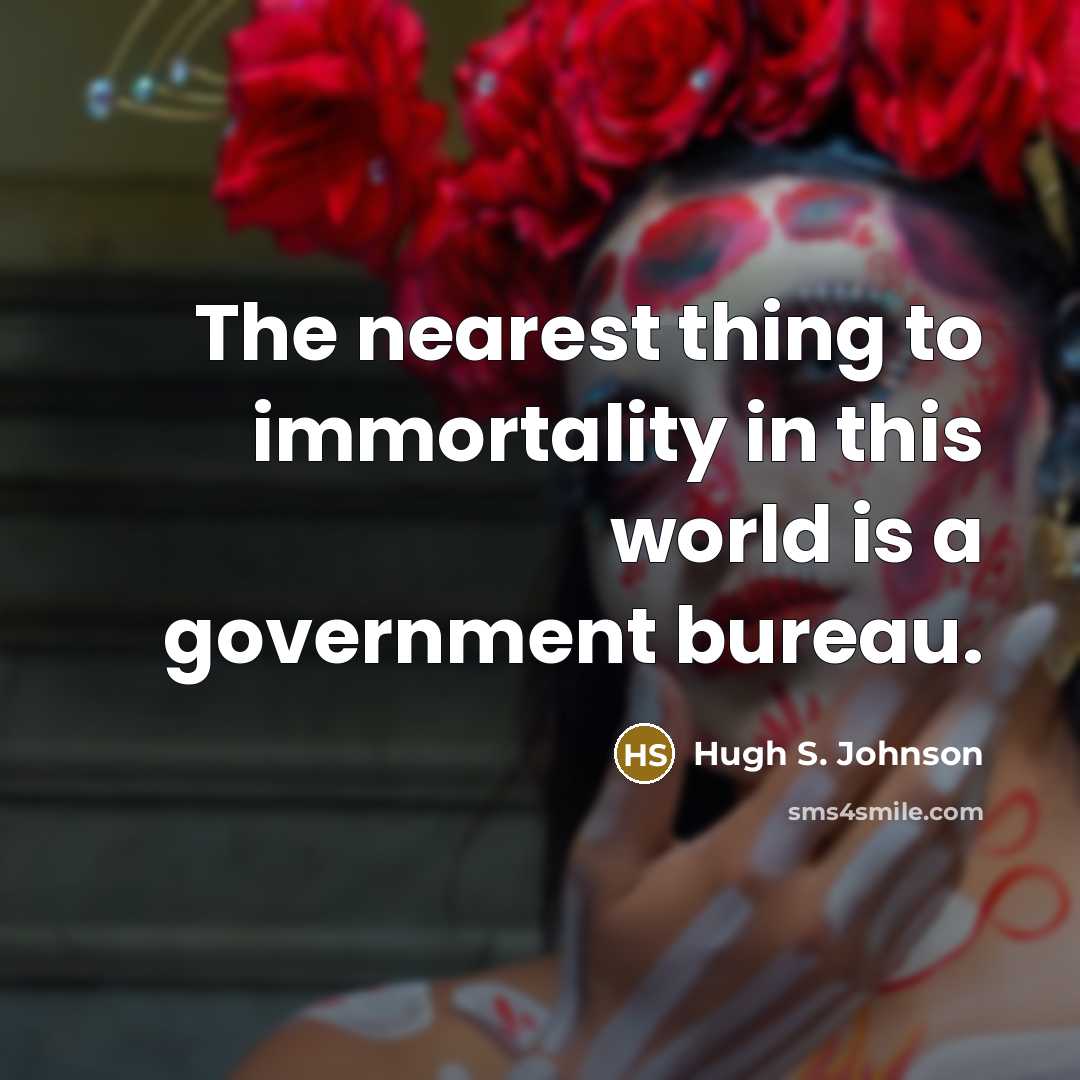 “The nearest thing to immortality in this world is a…” quote by Hugh S. Johnson