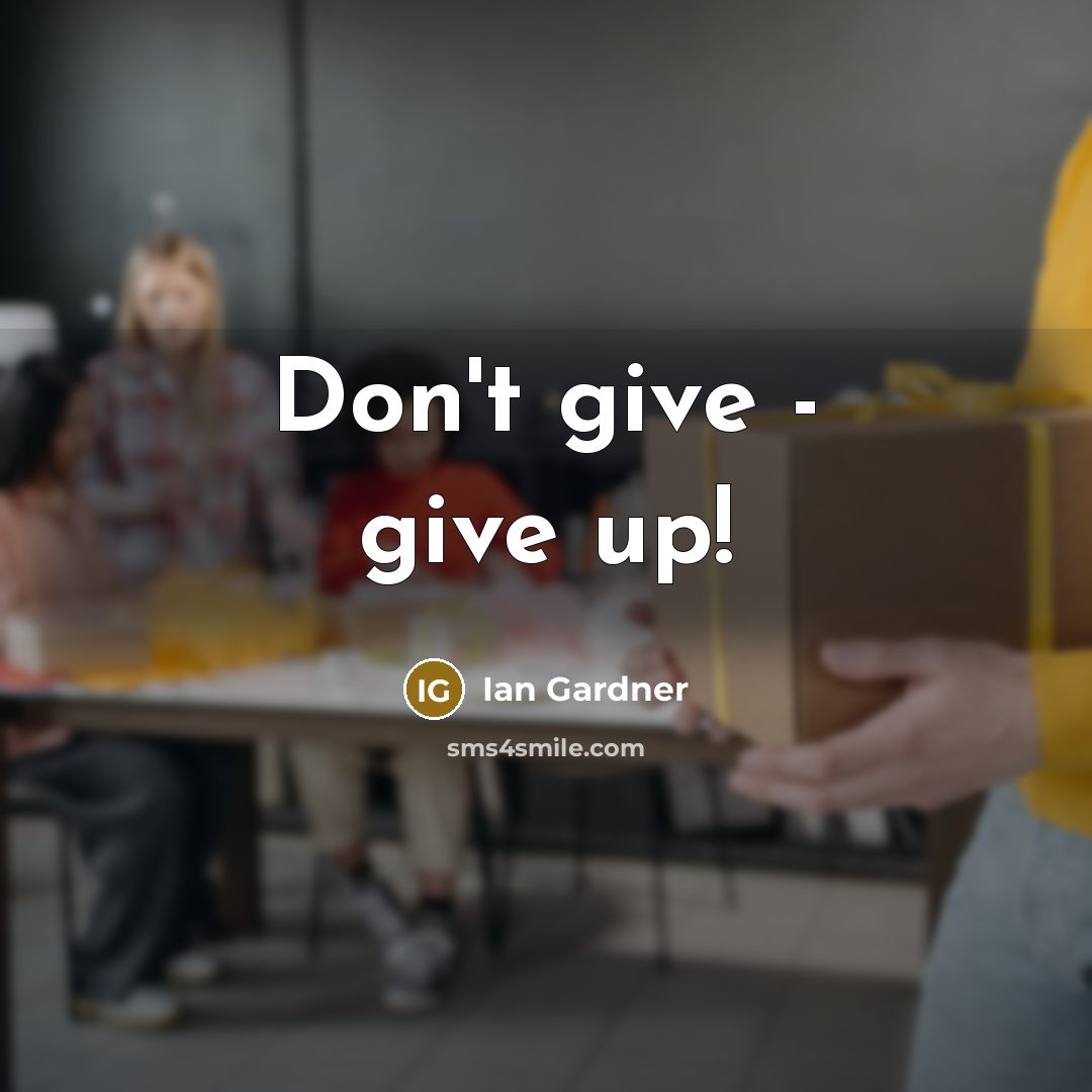 “Don't give - give up!…” quote by Ian Gardner