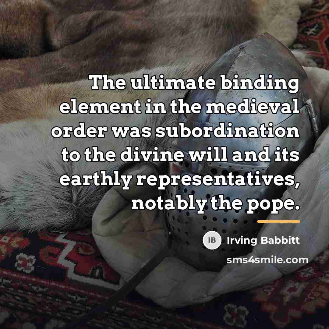 “The ultimate binding element in the medieval order was subordination…” quote by Irving Babbitt
