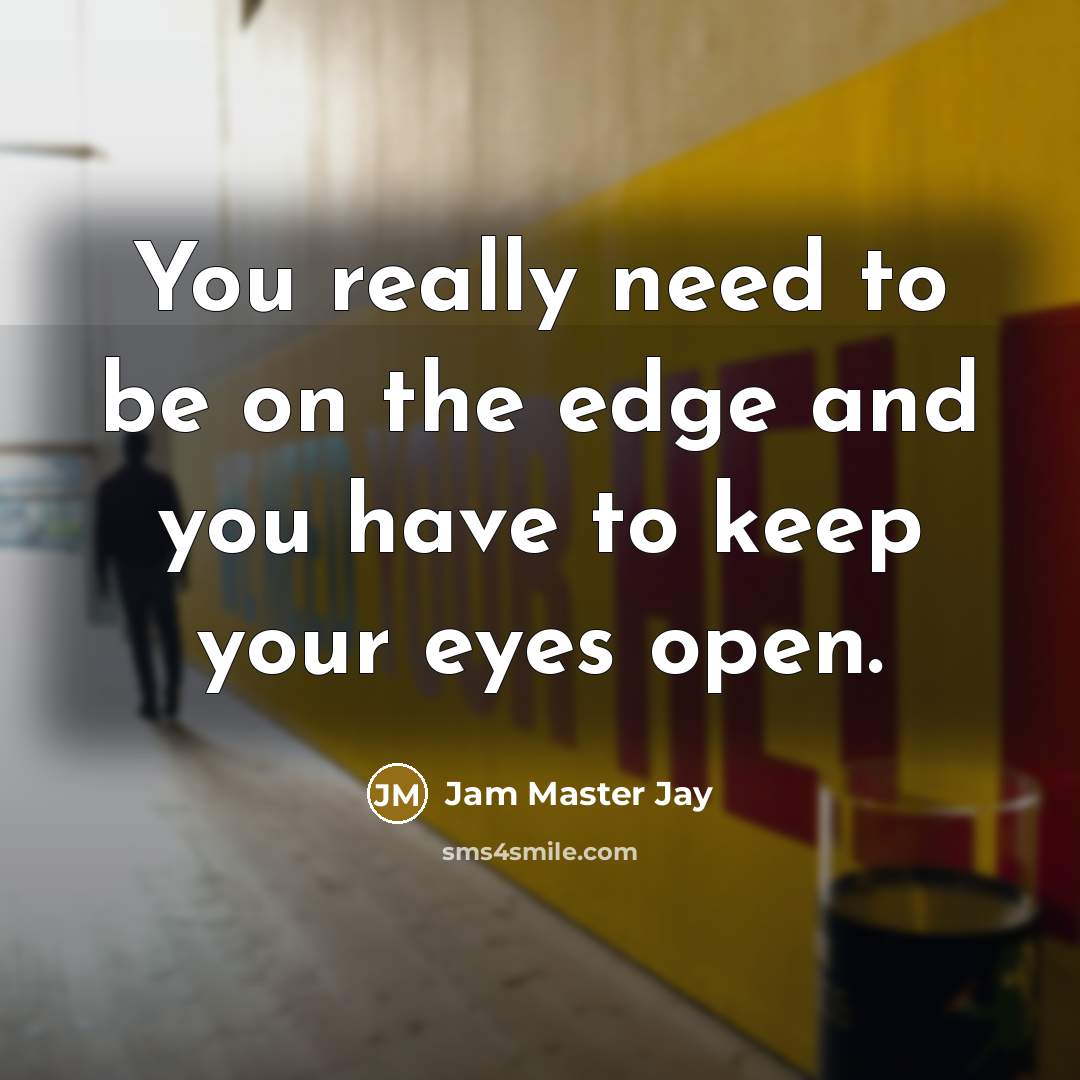 “You really need to be on the edge and you…” quote by Jam Master Jay