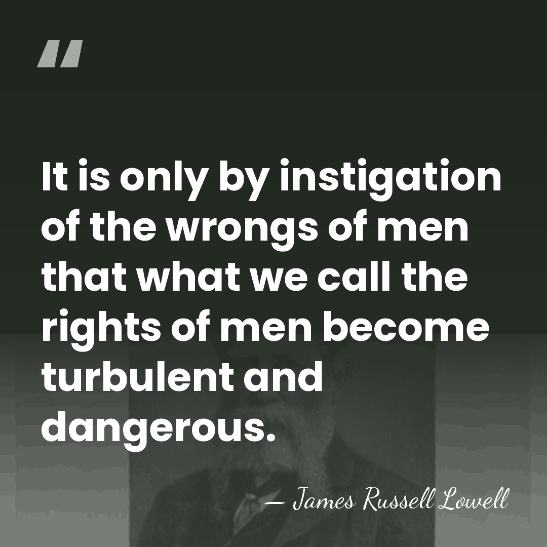 It is only by instigation of the wrongs of men that what&hellip; - James Russell Lowell