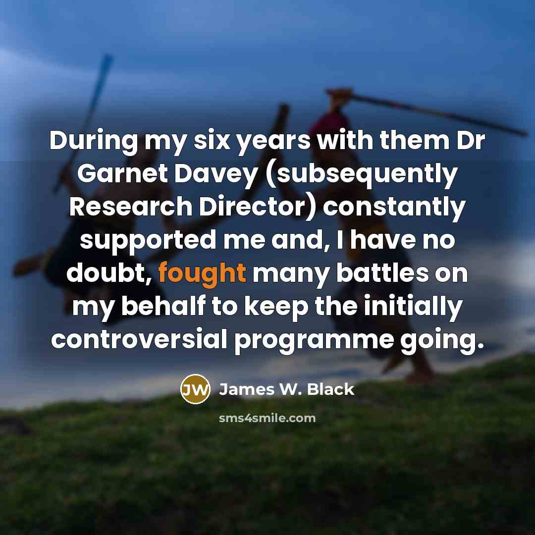 “During my six years with them Dr Garnet Davey (subsequently…” quote by James W. Black