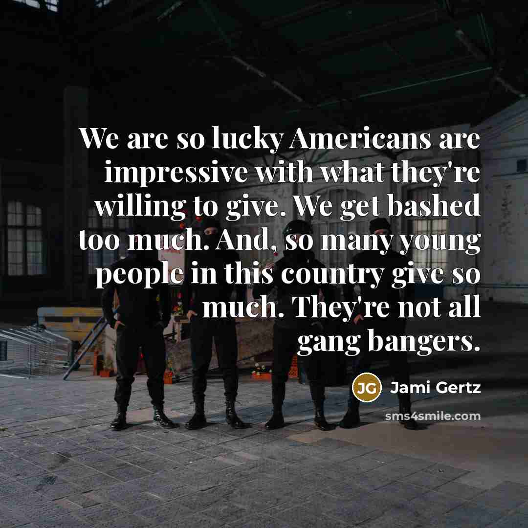 “We are so lucky Americans are impressive with what they're…” quote by Jami Gertz