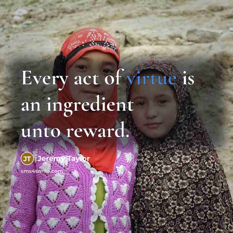 “Every act of virtue is an ingredient unto reward.…” quote by Jeremy Taylor