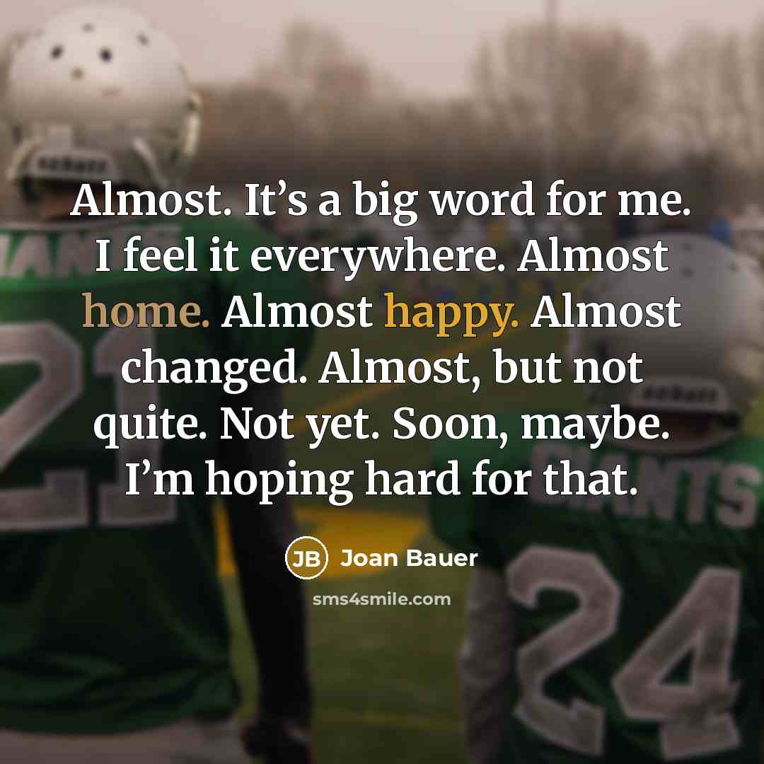 “Almost. It’s a big word for me. I feel it…” quote by Joan Bauer