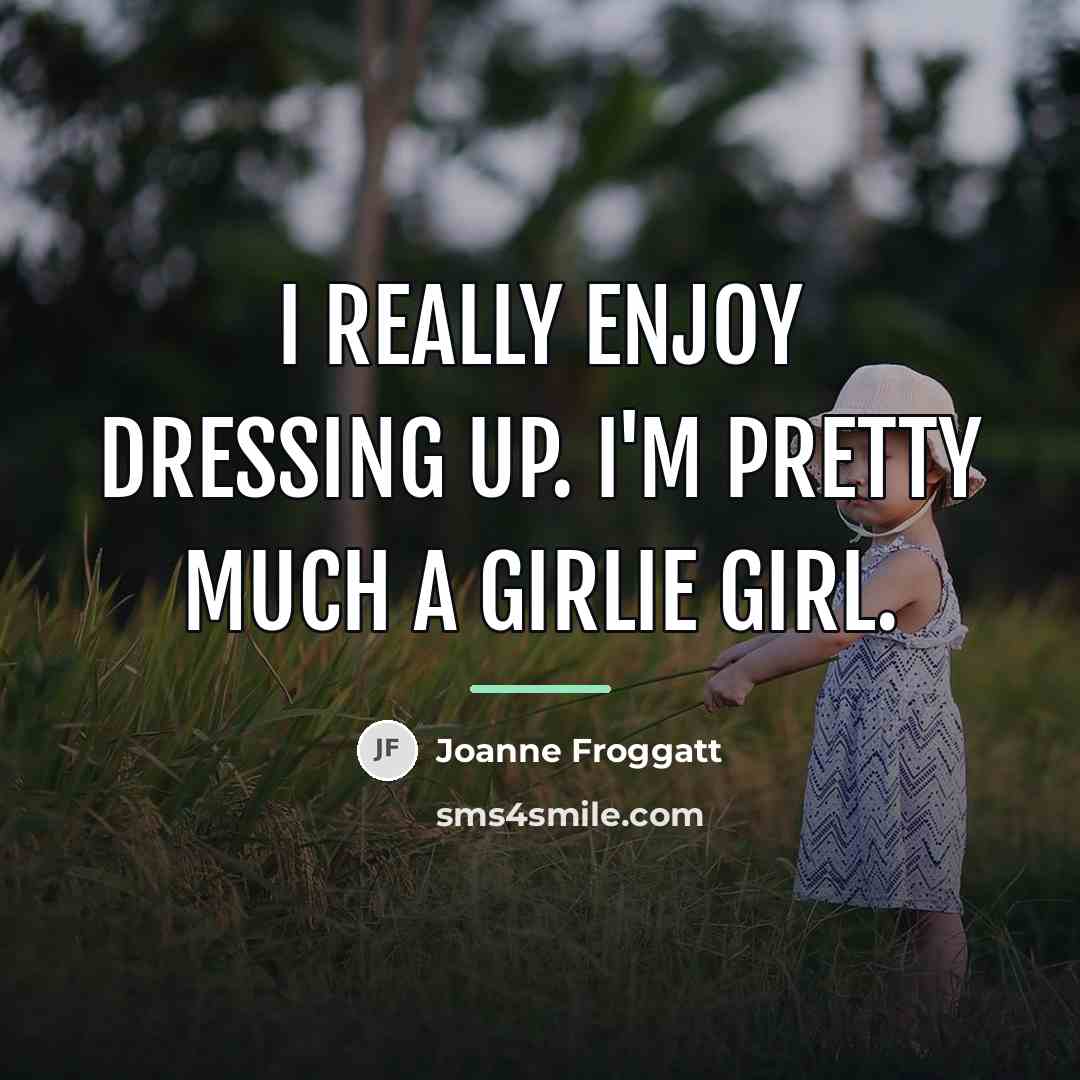 “I really enjoy dressing up. I'm pretty much a girlie…” quote by Joanne Froggatt