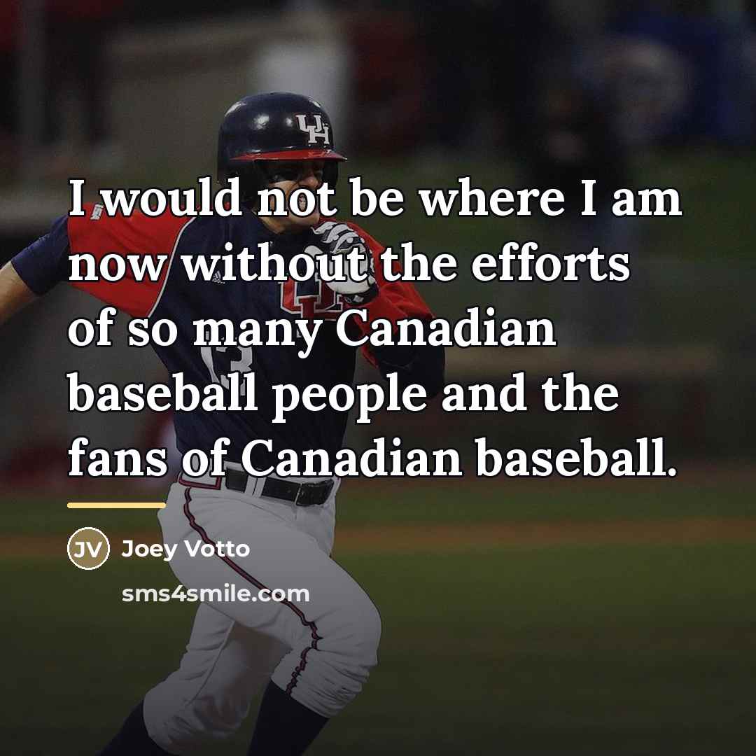 “I would not be where I am now without the…” quote by Joey Votto