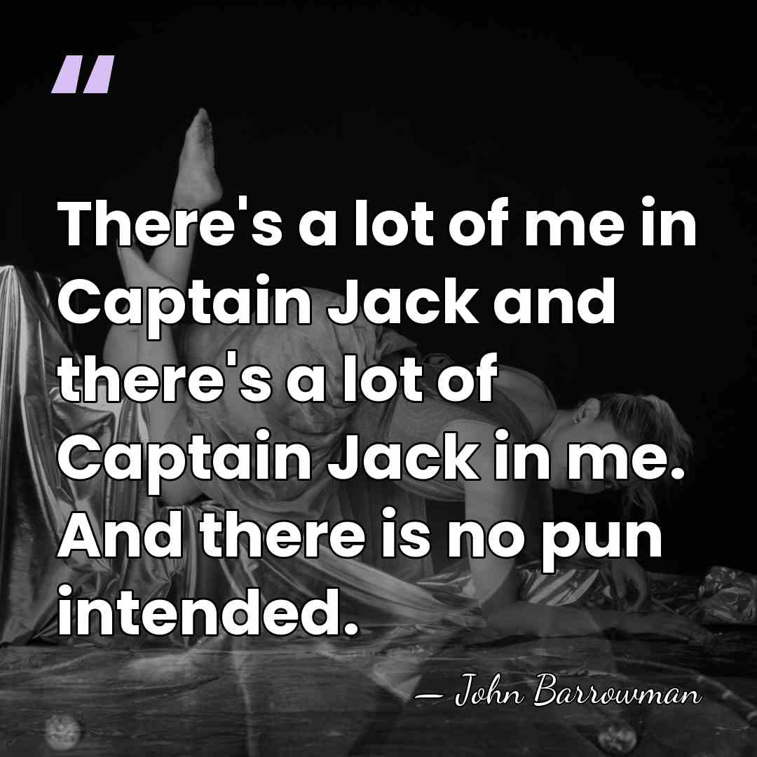 There's a lot of me in Captain Jack and there's a lot&hellip; - John Barrowman
