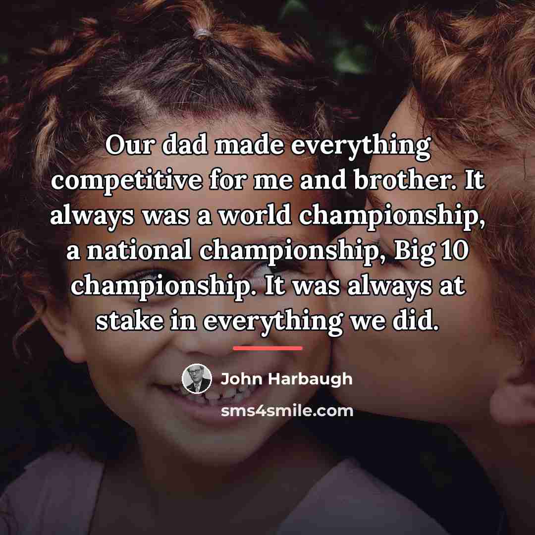 “Our dad made everything competitive for me and brother. It…” quote by John Harbaugh