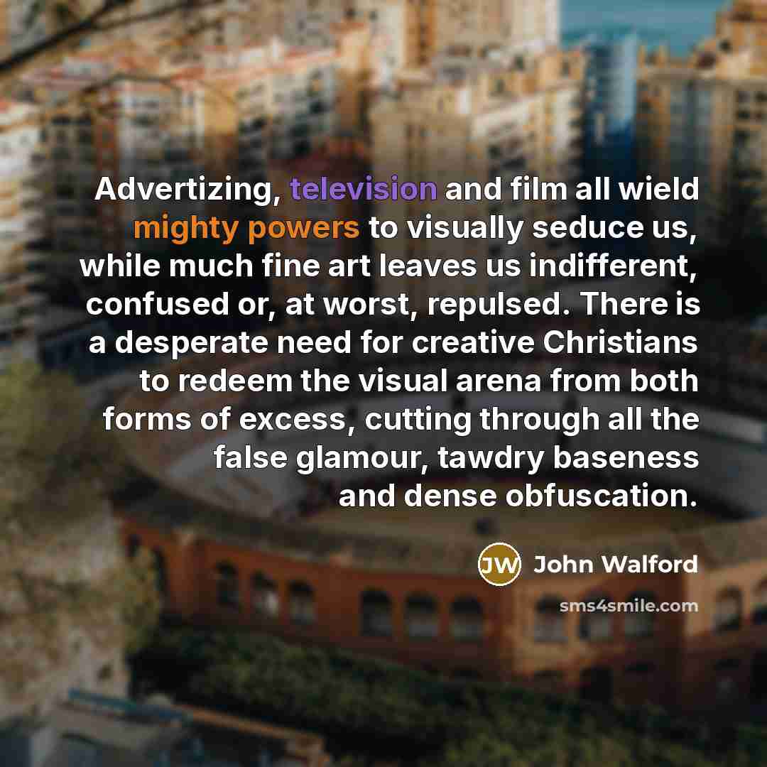 “Advertizing, television and film all wield mighty powers to visually…” quote by John Walford