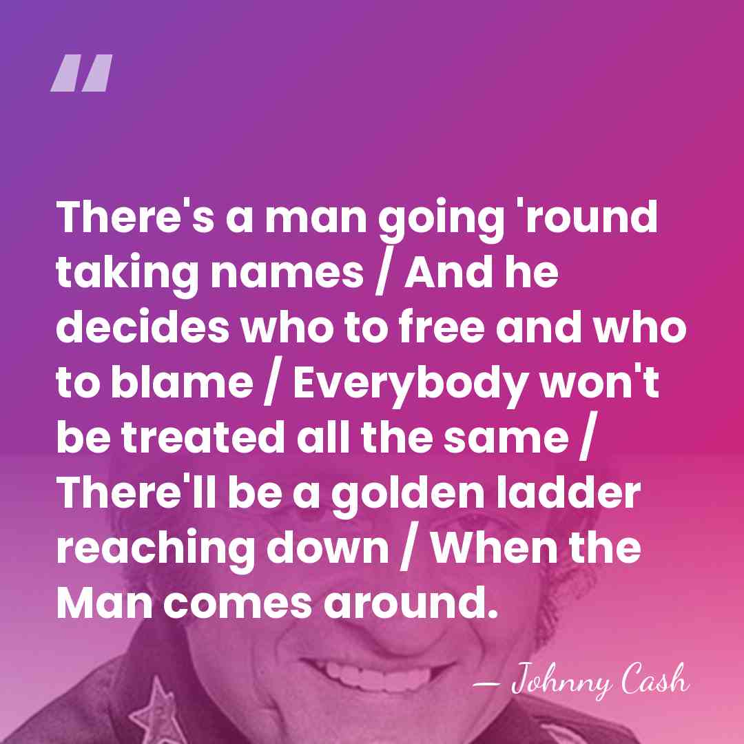 There's a man going 'round taking names / And he decides who&hellip; - Johnny Cash