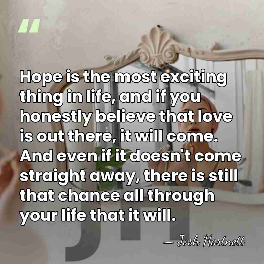 Hope is the most exciting thing in life, and if you honestly&hellip; - Josh Hartnett