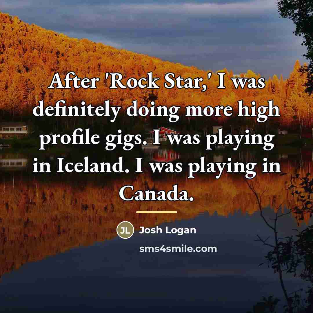 “After 'Rock Star,' I was definitely doing more high profile…” quote by Josh Logan