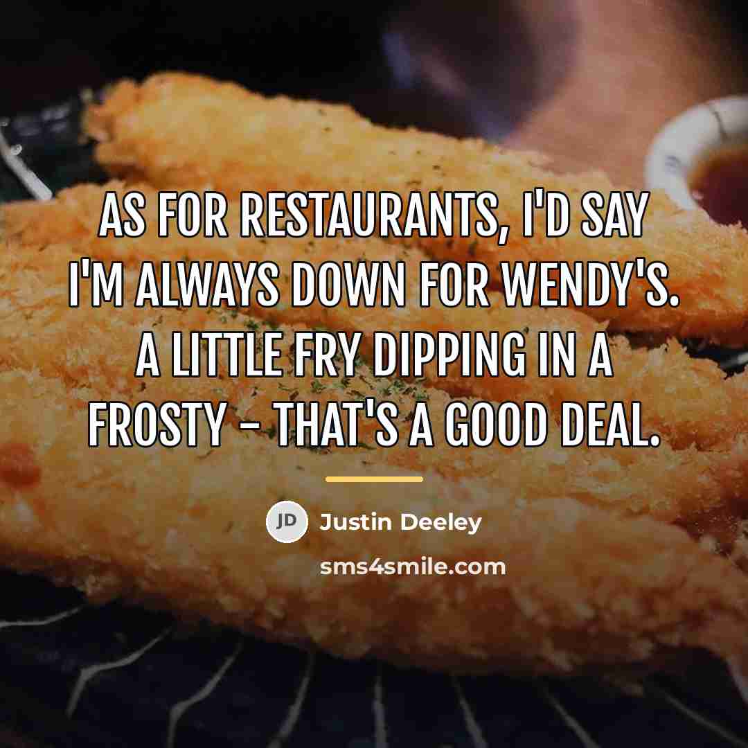 “As for restaurants, I'd say I'm always down for Wendy's.…” quote by Justin Deeley