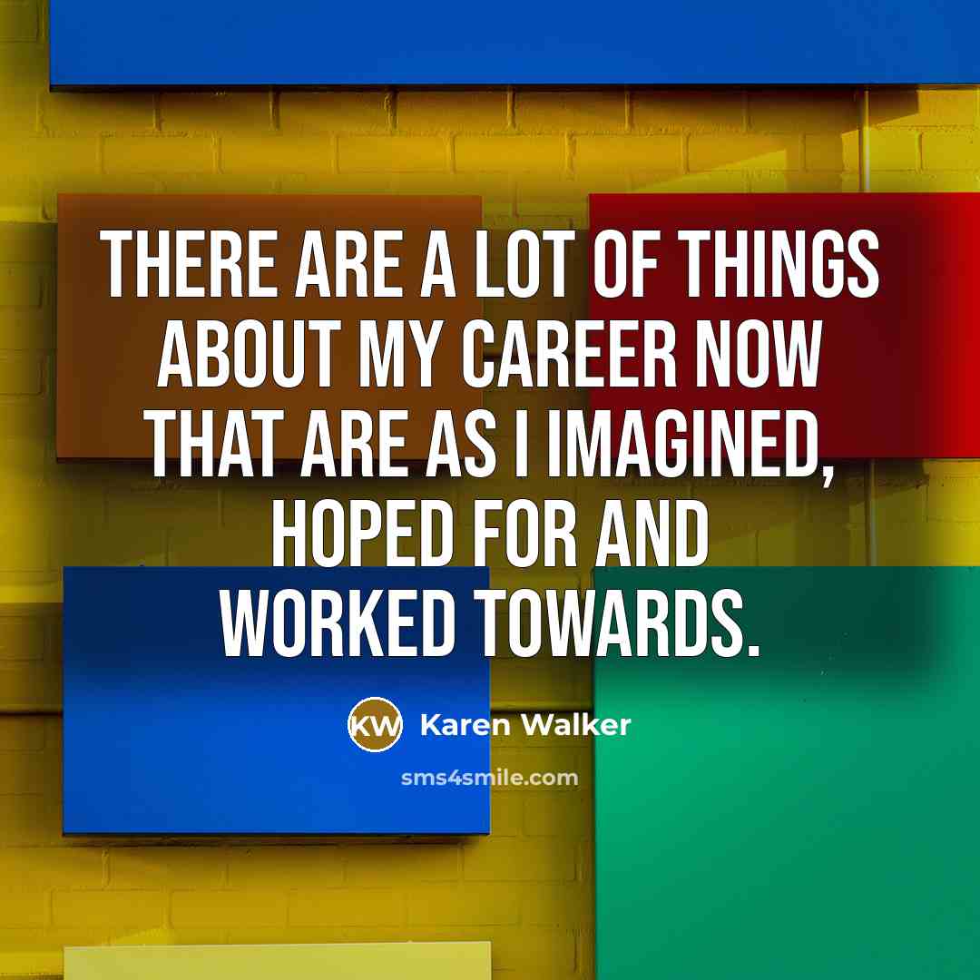 “There are a lot of things about my career now…” quote by Karen Walker