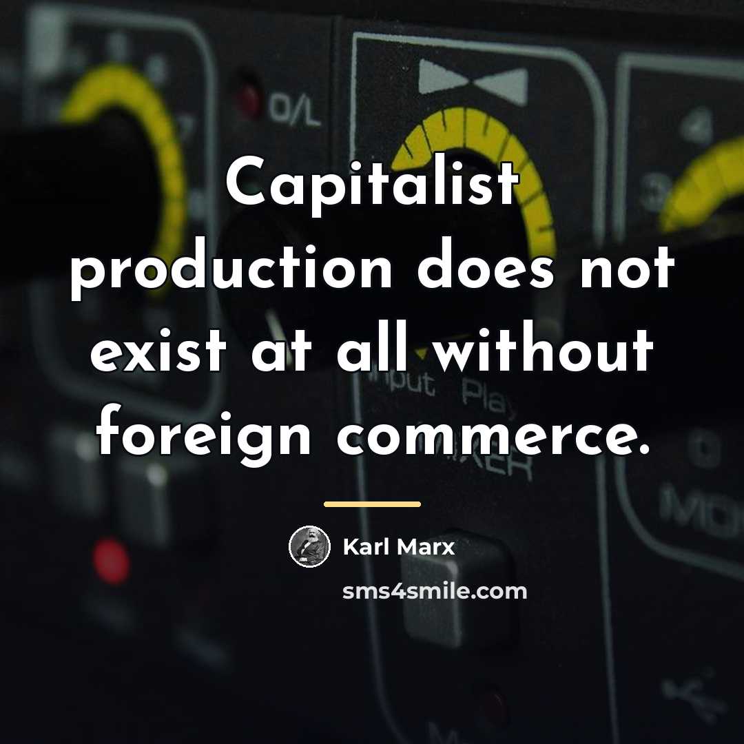“Capitalist production does not exist at all without foreign commerce.…” quote by Karl Marx