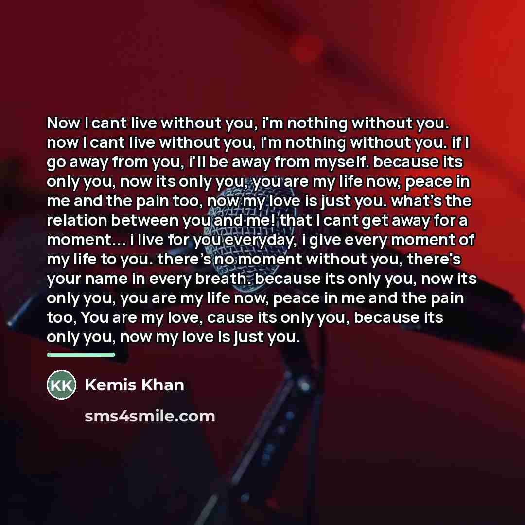 “Now I cant live without you, i'm nothing without you.…” quote by Kemis Khan