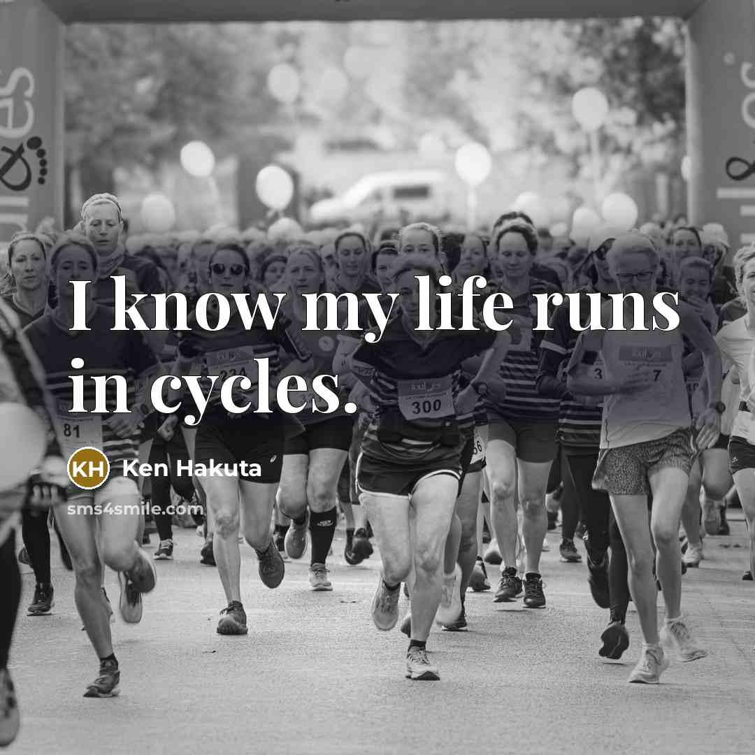“I know my life runs in cycles.…” quote by Ken Hakuta