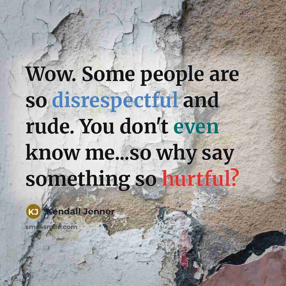 “Wow. Some people are so disrespectful and rude. You don't even know me...so why say something so hurtful?” quote by Kendall Jenner