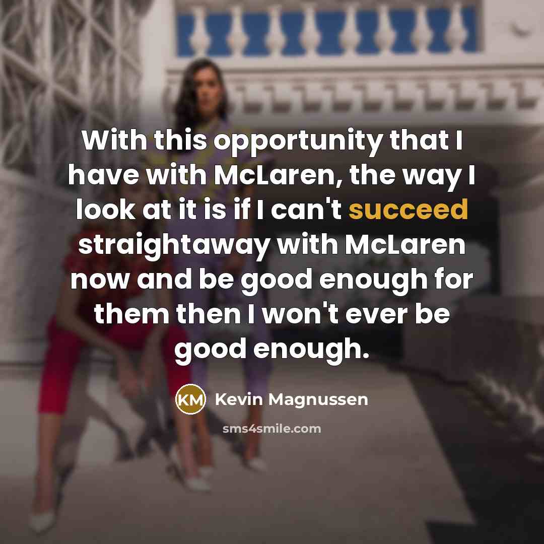 “With this opportunity that I have with McLaren, the way…” quote by Kevin Magnussen