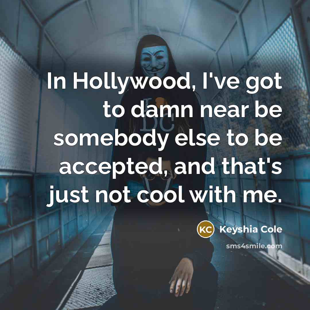 “In Hollywood, I've got to damn near be somebody else…” quote by Keyshia Cole
