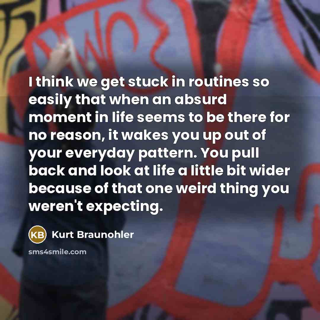 “I think we get stuck in routines so easily that…” quote by Kurt Braunohler
