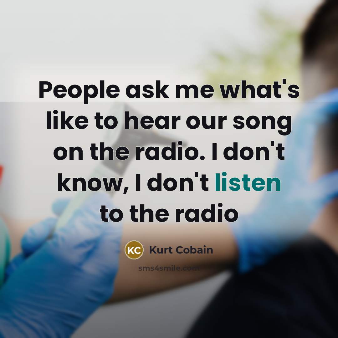 “People ask me what's like to hear our song on…” quote by Kurt Cobain