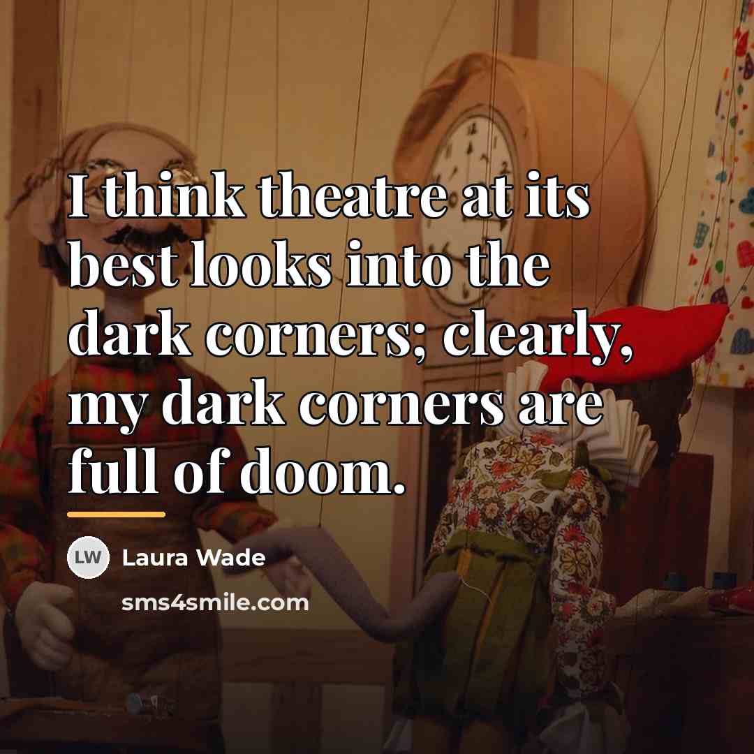 “I think theatre at its best looks into the dark…” quote by Laura Wade