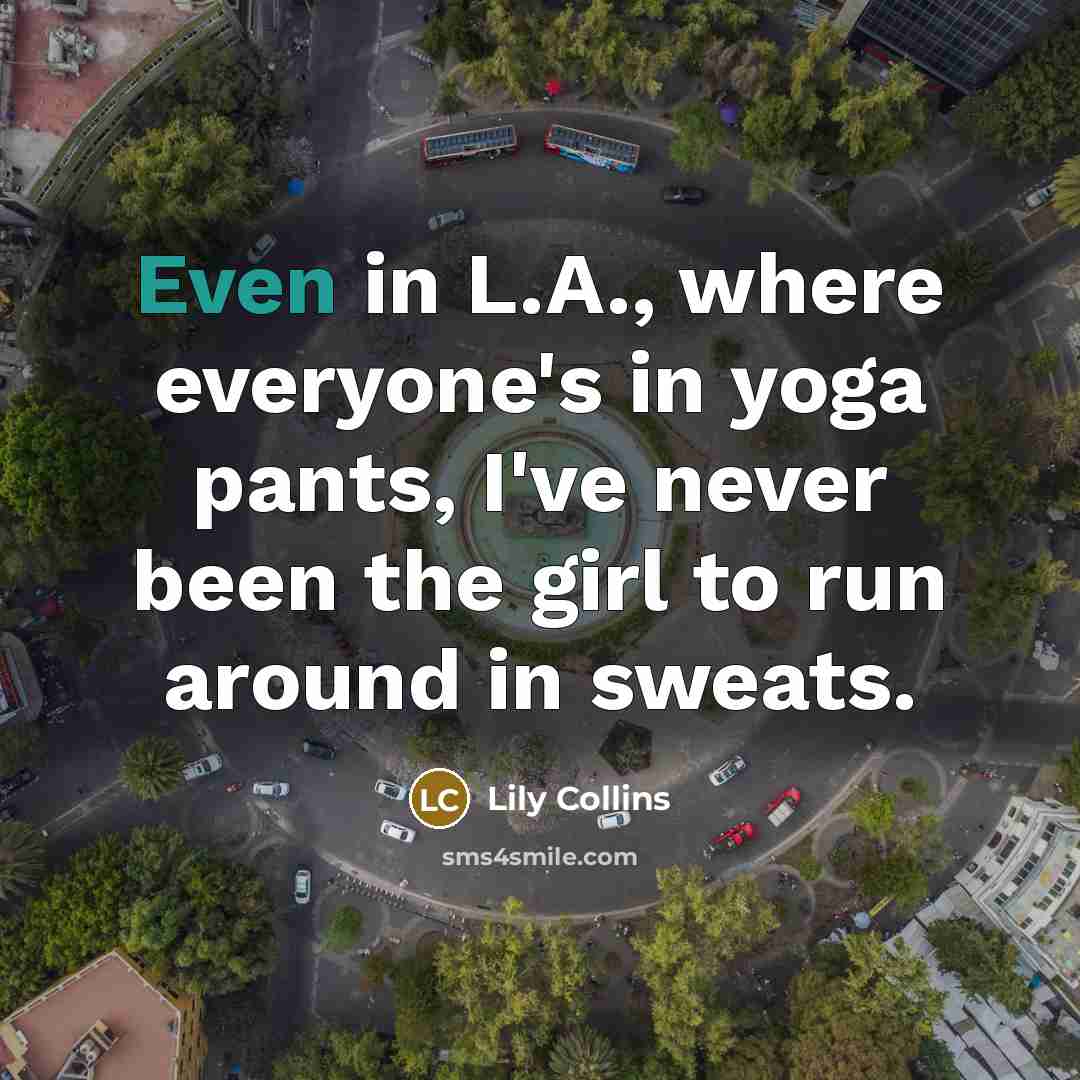 “Even in L.A., where everyone's in yoga pants, I've never…” quote by Lily Collins