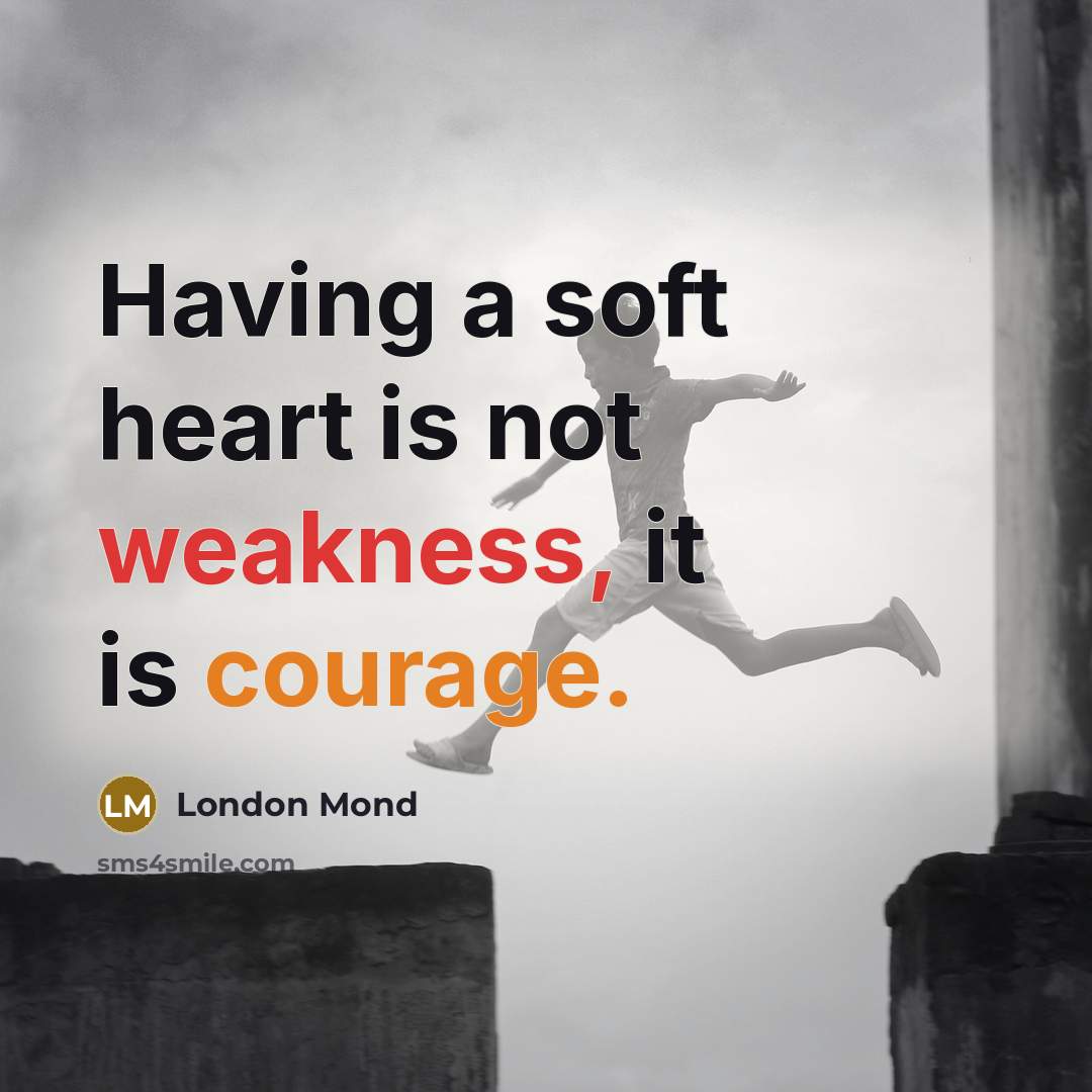 “Having a soft heart is not weakness, it is courage.…” quote by London Mond