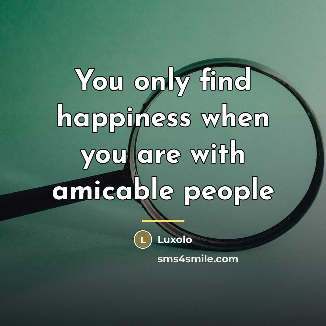“You only find happiness when you are with amicable people…” quote by Luxolo