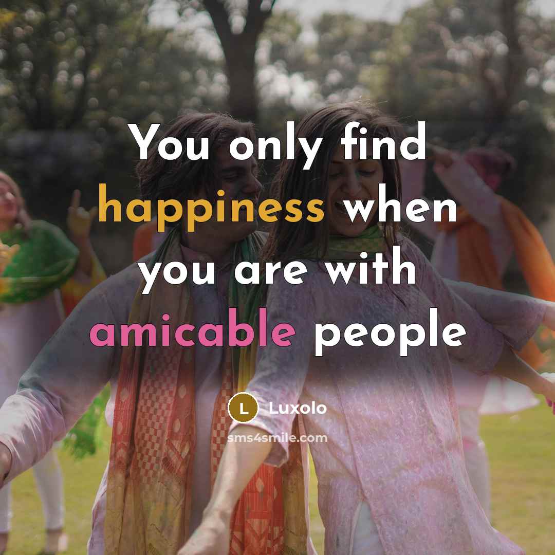 “You only find happiness when you are with amicable people” quote by Luxolo