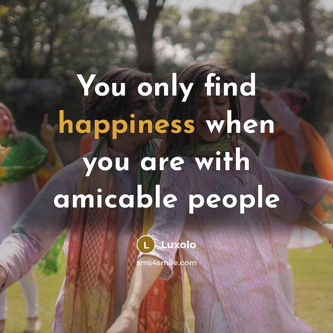 “You only find happiness when you are with amicable people” quote by Luxolo