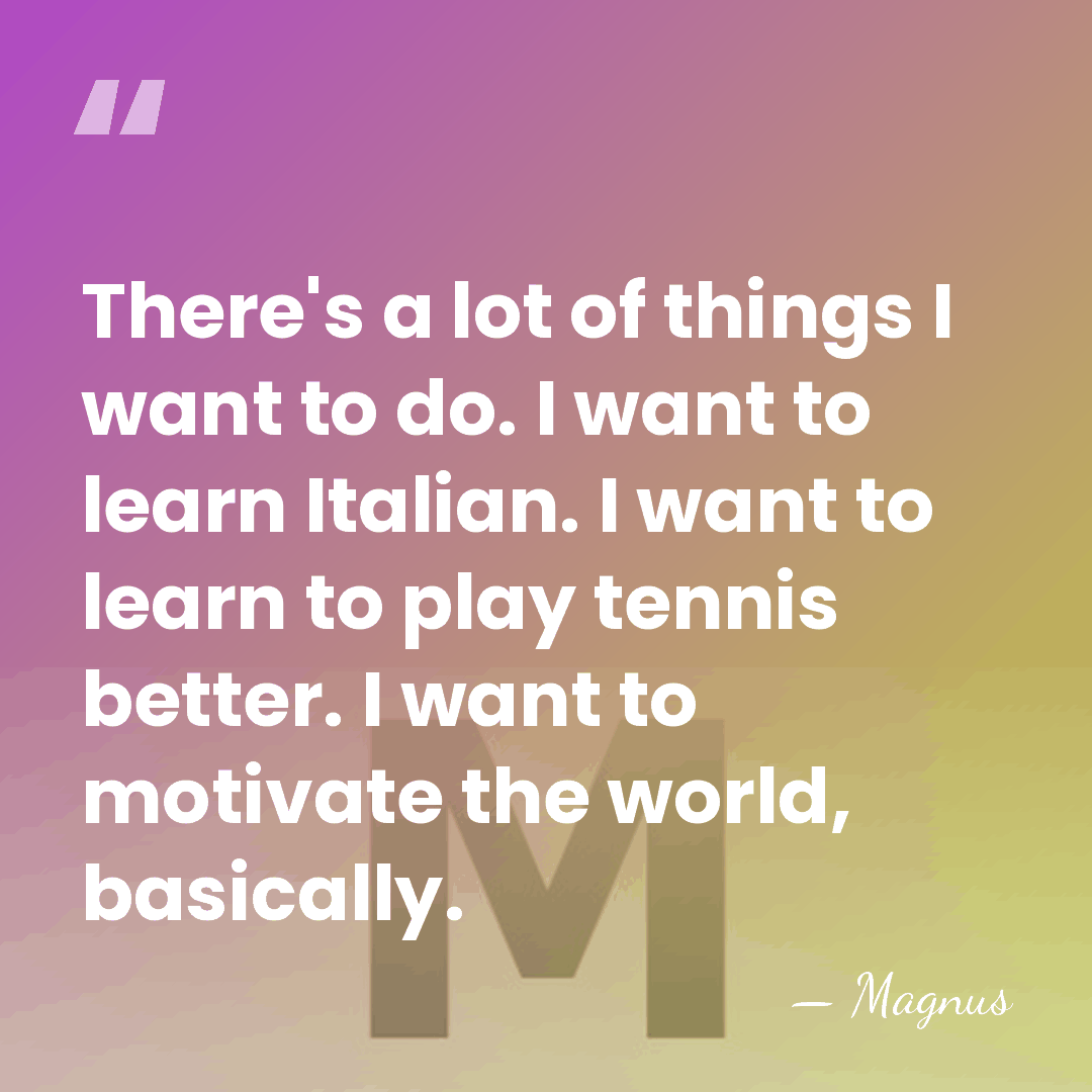 There's a lot of things I want to do. I want to&hellip; - Magnus