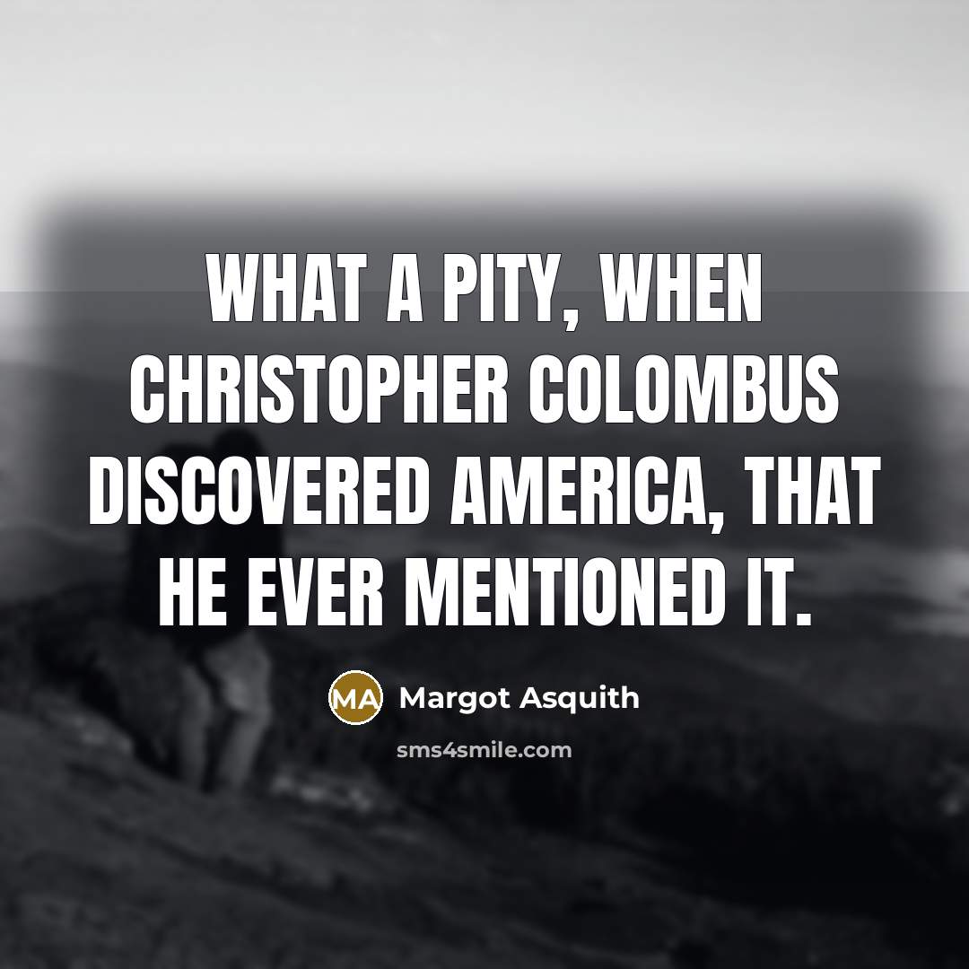 “What a pity, when Christopher Colombus discovered America, that he…” quote by Margot Asquith